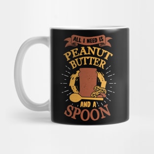 All I Need Is Peanut Butter And A Spoon Mug